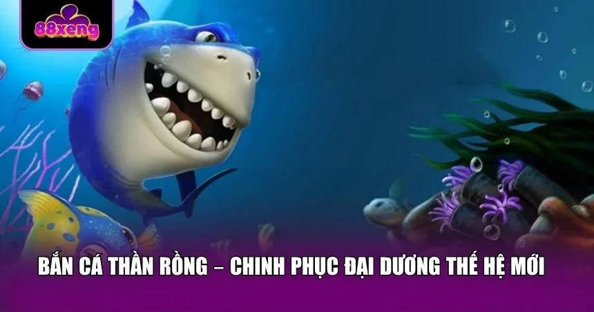 Chinh phục đại dương cùng bắn cá thần rồng