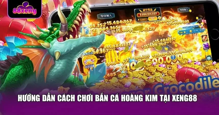 Hướng dẫn cách chơi bắn cá Hoàng Kim tại Xeng88