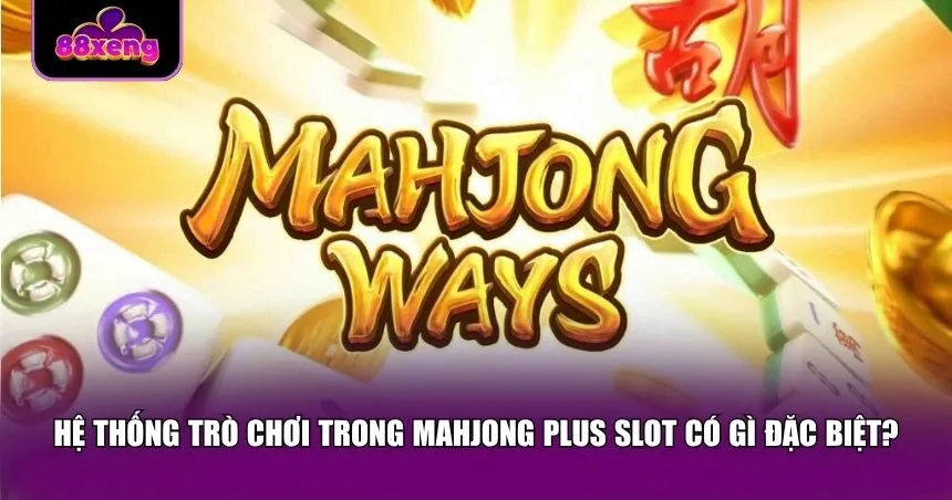 Trò chơi Mahjong Plus Slot không đi theo lối mòn của những slot cổ điển