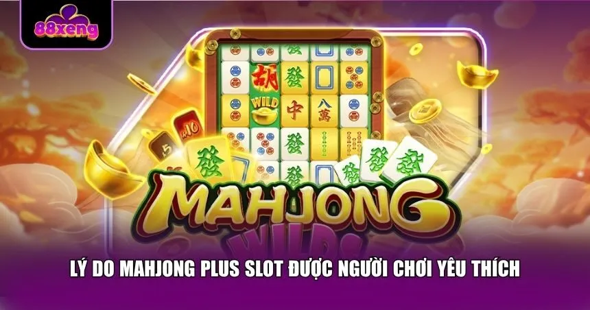 Những lý do dưới đây lý giải sức hút mạnh mẽ từ Mahjong Plus Slot