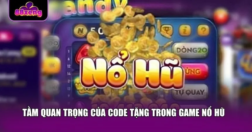 Tầm quan trọng của code tặng trong game nổ hũ