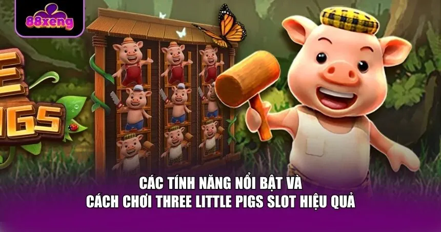 Các tính năng nổi bật và cách chơi Three Little Pigs Slot hiệu quả